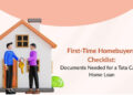 First-Time Homebuyers’ Checklist: Documents  Needed for a Tata Capital Home Loan