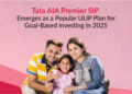 Tata AIA Premier SIP Emerges as a Popular ULIP Plan for Goal-Based Investing in 2025