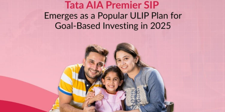 Tata AIA Premier SIP emerges as a leading ULIP choice in 2025 for goal-based and systematic investment planning