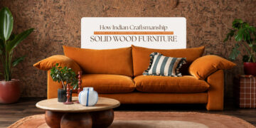 How Indian Craftsmanship Is Finding a Place in Modern Homes Through Thoughtfully Designed Solid Wood Furniture